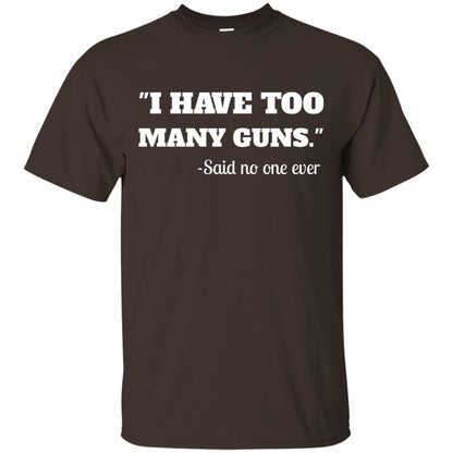 I Have To Many Guns Funny Gun Lover Range T-shirt Dark Chocolate