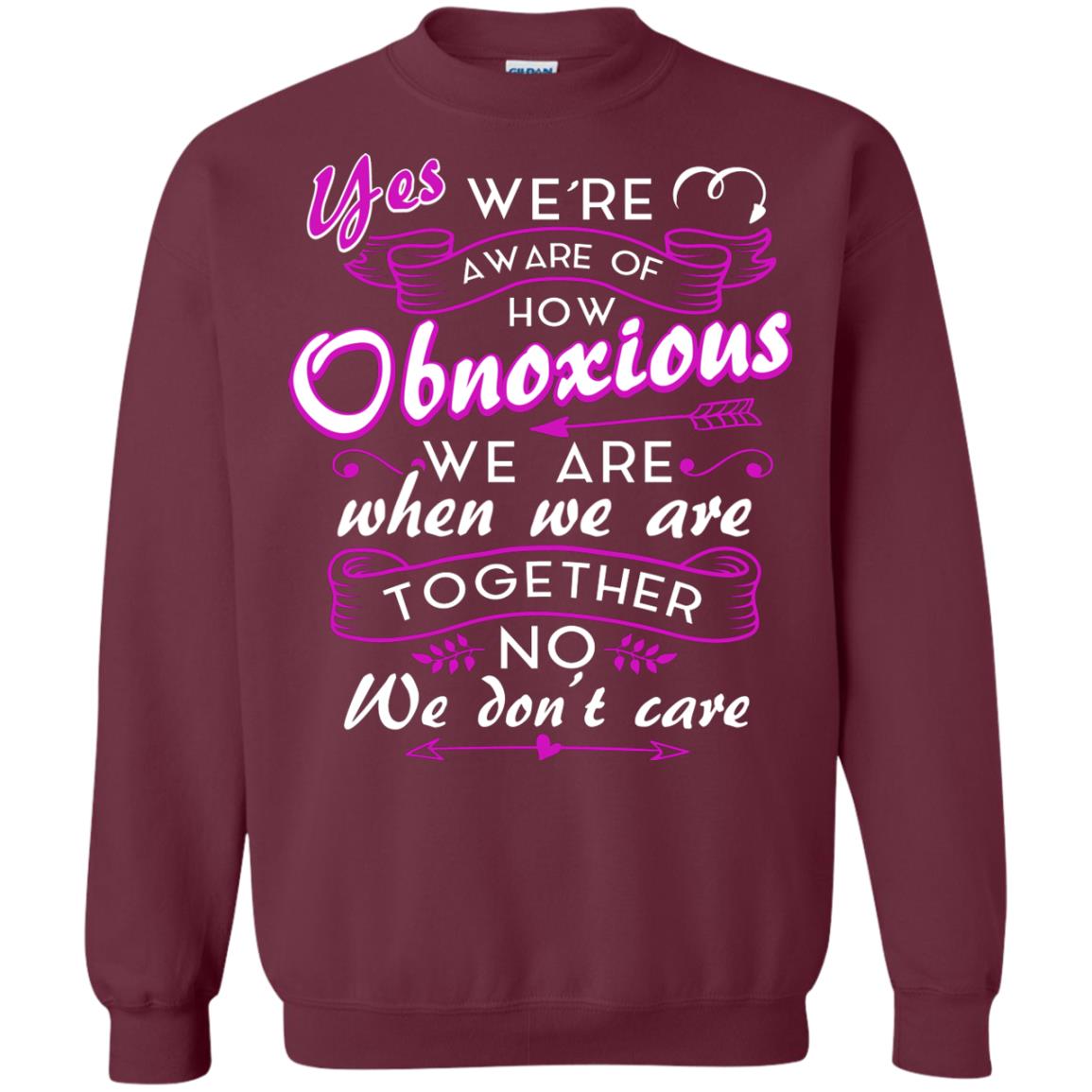 Yes We_re Aware Of How Obnoxious Funny Friendship T-shirt Maroon