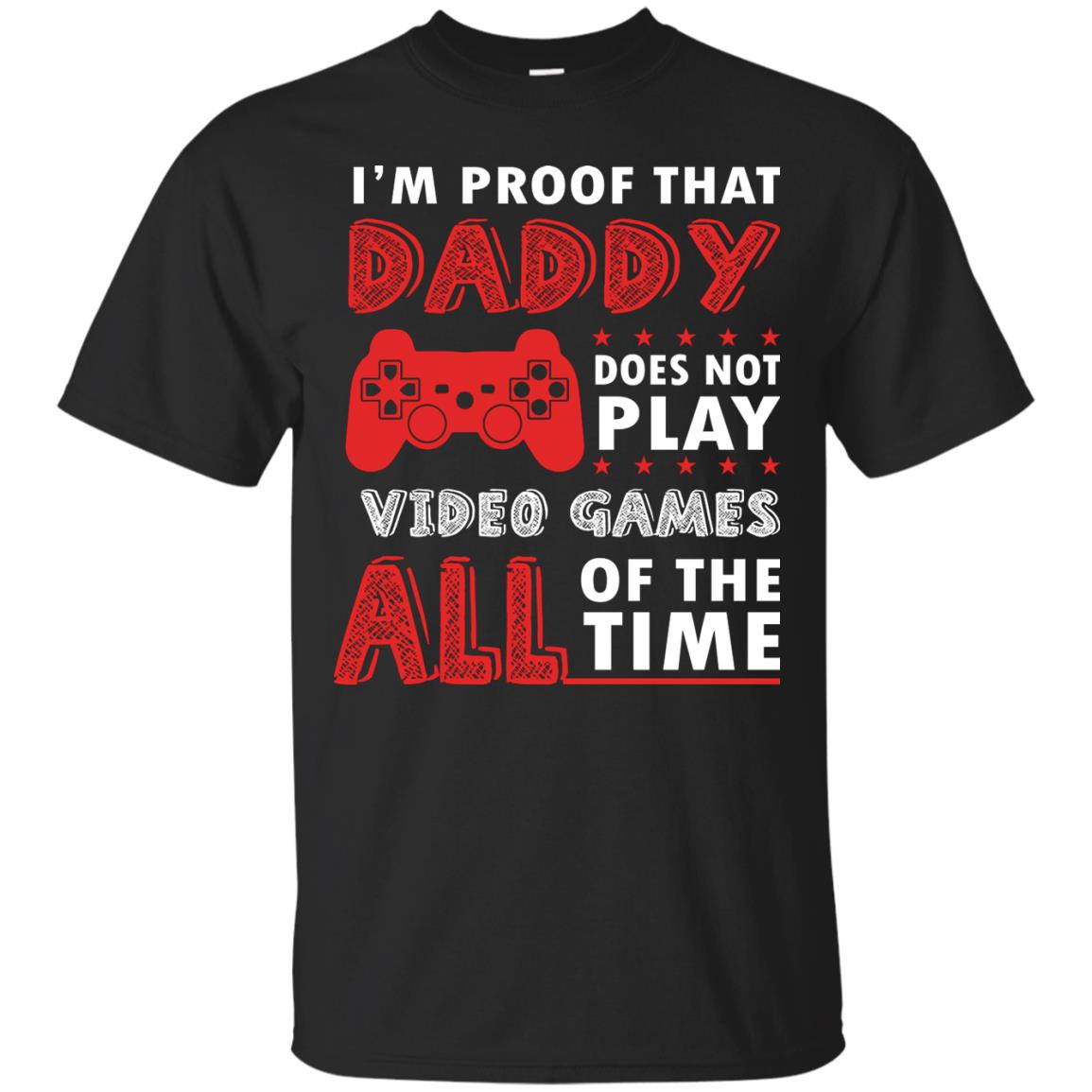 I_m Proof That Daddy Doesn_t Not Play Video Games All Of The Time Shirt Black