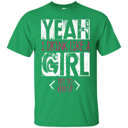 Yeah I Drink Like A Girl Try To Keep Up Drinking Gift Shirt For Girls Irish Green