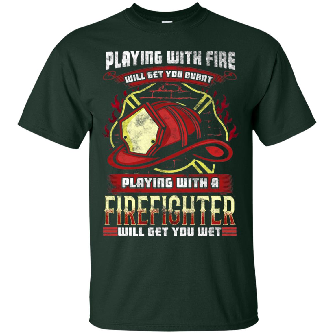 Playing With A Firefighter Get You Wet Fireman Shirt Forest