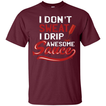 I Don't Sweat I Drip Awesome Sauce Shirt Maroon