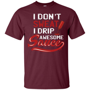 I Don't Sweat I Drip Awesome Sauce ShirtG200 Gildan Ultra Cotton T-Shirt