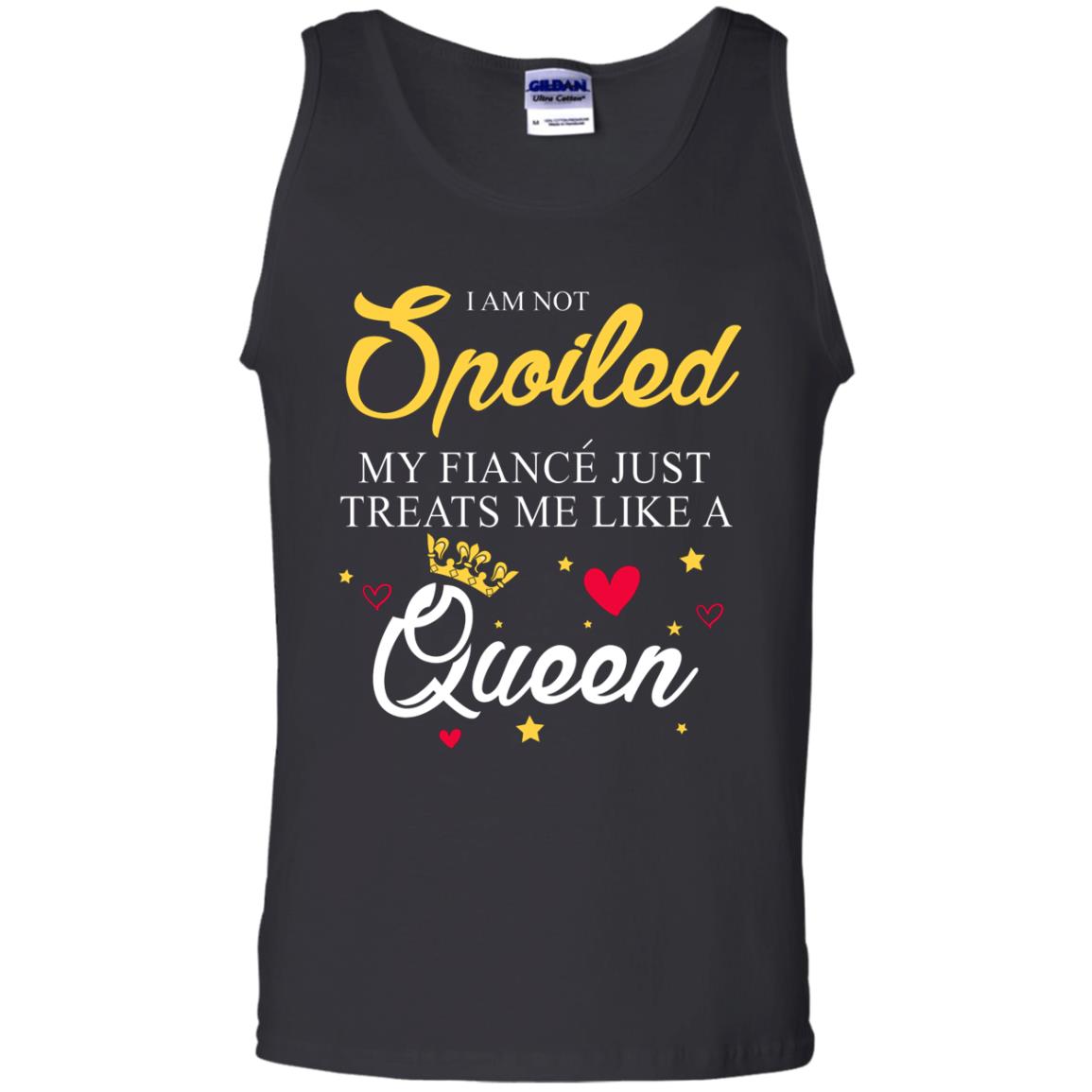 I Am Not Spoiled My Fiance Just Treats Me Liked A QueenG220 Gildan 100% Cotton Tank Top