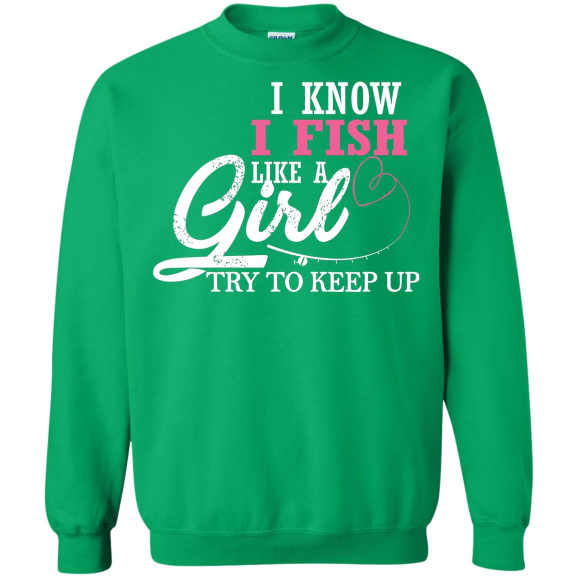 Fishing Shirt I Know I Fish Like A Girl Try To Keep Irish Green