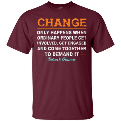 Change Only Happens When Ordinary People Get Involved, Get Engaged And Come Together To Demand It T-shirt Maroon