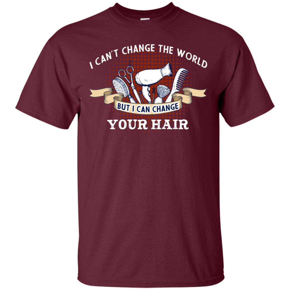 I Can't Change The World But I Can Change Your Hair Hairstylist Shirt For Mens Womens Maroon