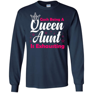Gosh Being A Queen Aunt Is Exhausting Aunt ShirtG240 Gildan LS Ultra Cotton T-Shirt