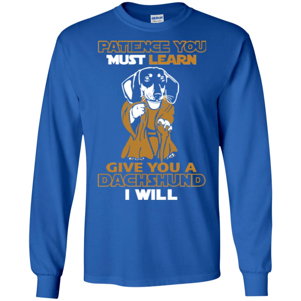 Dog Shirt Patience You Must Learn Give You A Dachshund I Will Royal