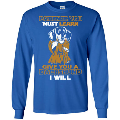 Dog Shirt Patience You Must Learn Give You A Dachshund I Will Royal