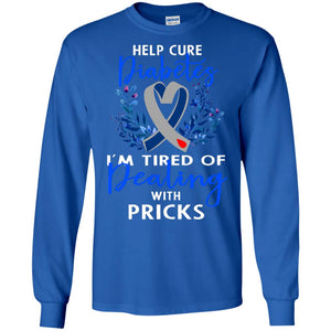 Help Cure Diabetes I'm Tired Of Dealing With Pricks Gift ShirtG240 Gildan LS Ultra Cotton T-Shirt