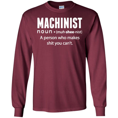 A Person Who Makes Shit You Can't Machinist Definition T-shirt Maroon
