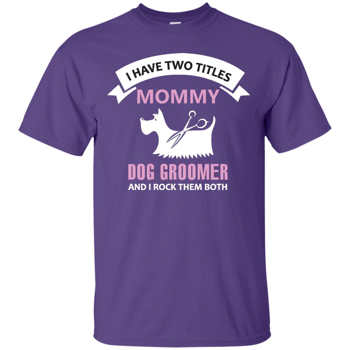 I Have Two Tittles Mommy Dog Groomer And I Rock Them Both Shirt Purple