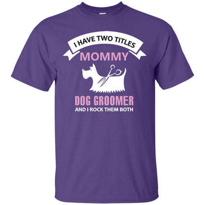 I Have Two Tittles Mommy Dog Groomer And I Rock Them Both Shirt Purple