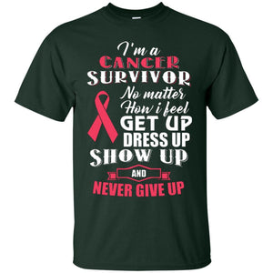 Cancer Awareness T-shirt I'm A Cancer Survivor No Matter How I Feel Get Up Dress Up Show