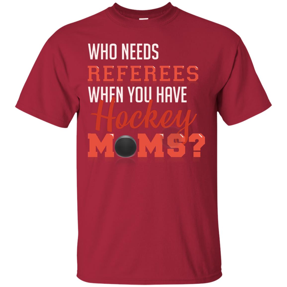Who Needs Referees When You Have Hockey Moms Shirt Cardinal
