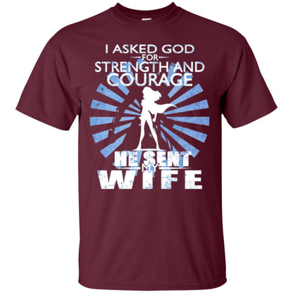 I Asked God For Strength And Courage He Sent My Wife T-shirt Maroon