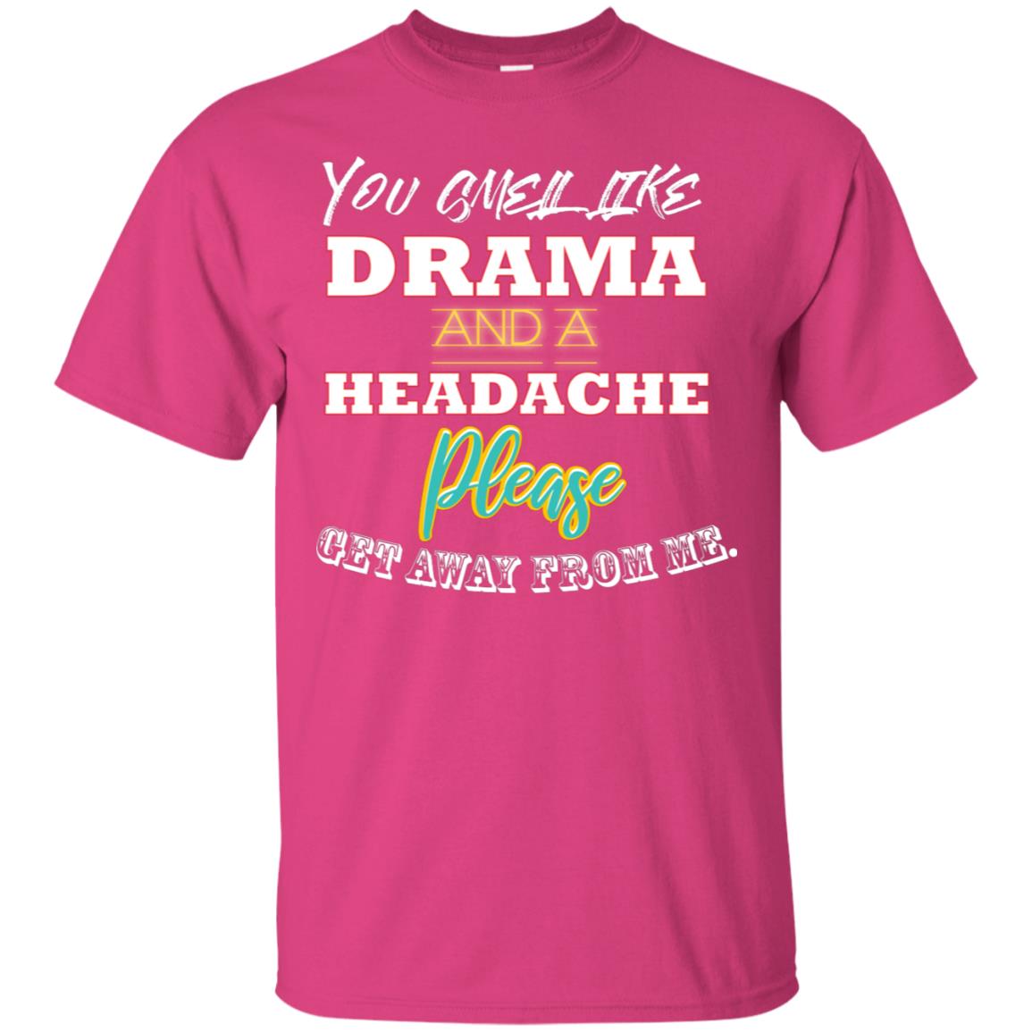 You Smell Like Drama And Headache Please Get Away From Me Shirt Heliconia