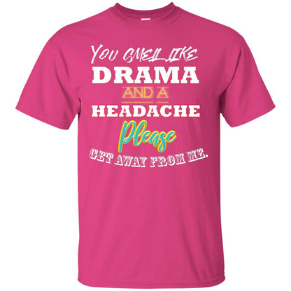 You Smell Like Drama And Headache Please Get Away From Me Shirt Heliconia