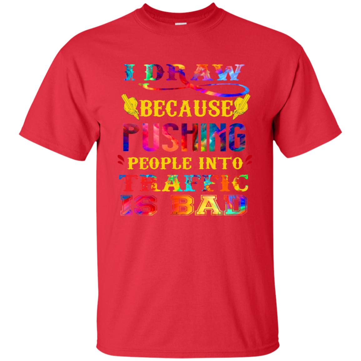 I Draw Because Pushing People Into Traffic Is Bad Drawing Gift Shirt Red