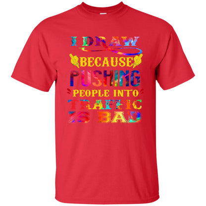 I Draw Because Pushing People Into Traffic Is Bad Drawing Gift Shirt Red