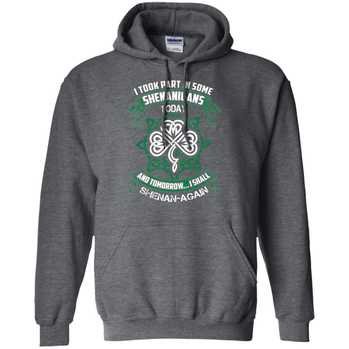 I Took Part In Some Shenanigans Today And Tomorrow I Shall Shenan-again Irish Shirt Dark Heather
