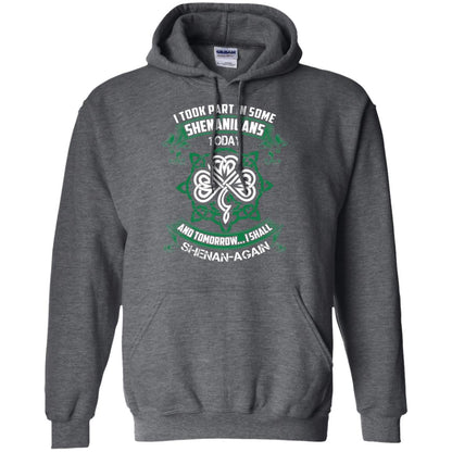I Took Part In Some Shenanigans Today And Tomorrow I Shall Shenan-again Irish Shirt Dark Heather