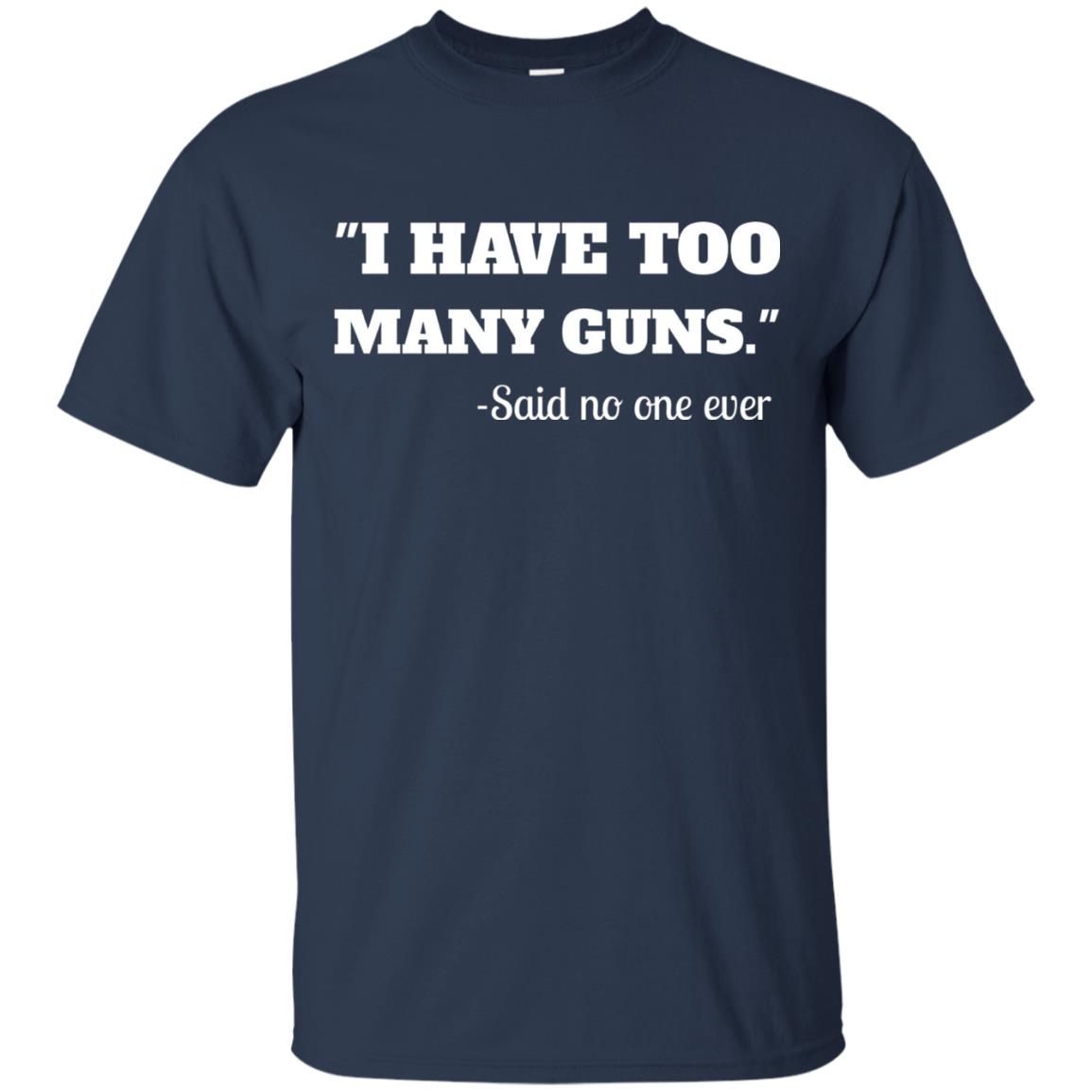 I Have To Many Guns Funny Gun Lover Range T-shirt Navy