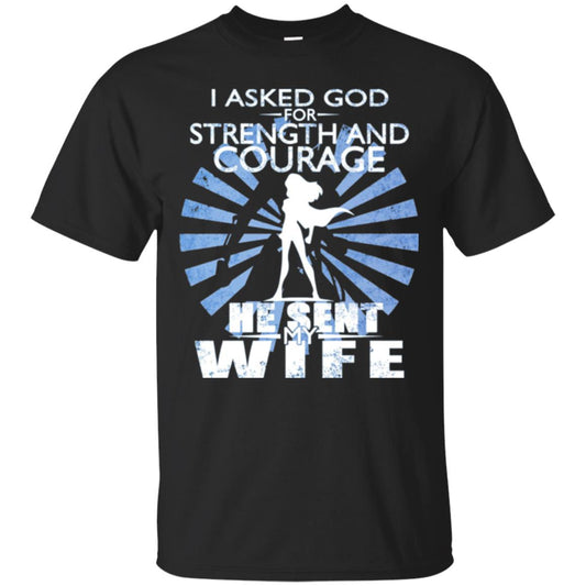 I Asked God For Strength And Courage He Sent My Wife T-shirt Black