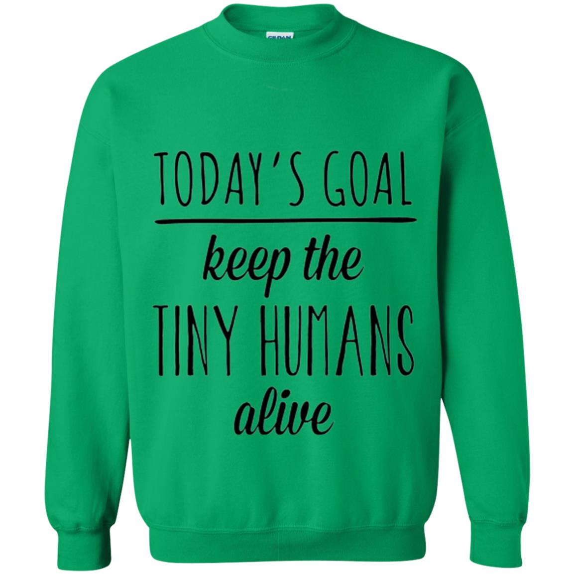 Mother_s Day T-shirt Today_s Goal Keep The Tiny Humans Alive Irish Green