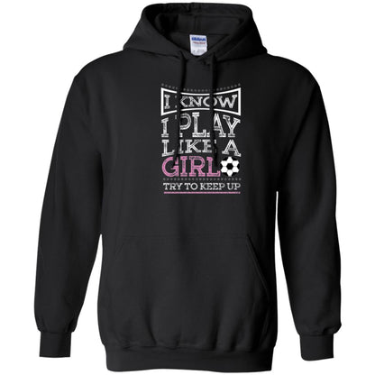 Soccer Lovers T-shirt I Know I Play Like A Girl Try To Keep It Black