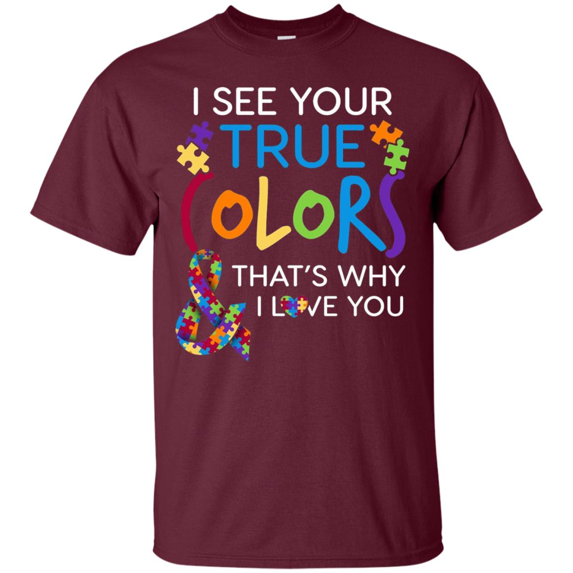 I See Your True Colors That_s Why I Love You Autism Mom T-shirt Maroon