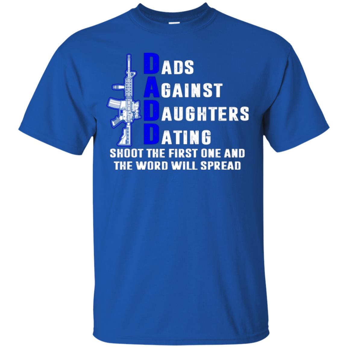 Dads Against Daughters Dating Shoot The First One And The Word Will Spread Shirt Royal