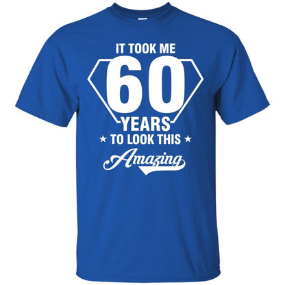 It Took Me 60 Years To Look This Amazing 60th Birthday Shirt Royal
