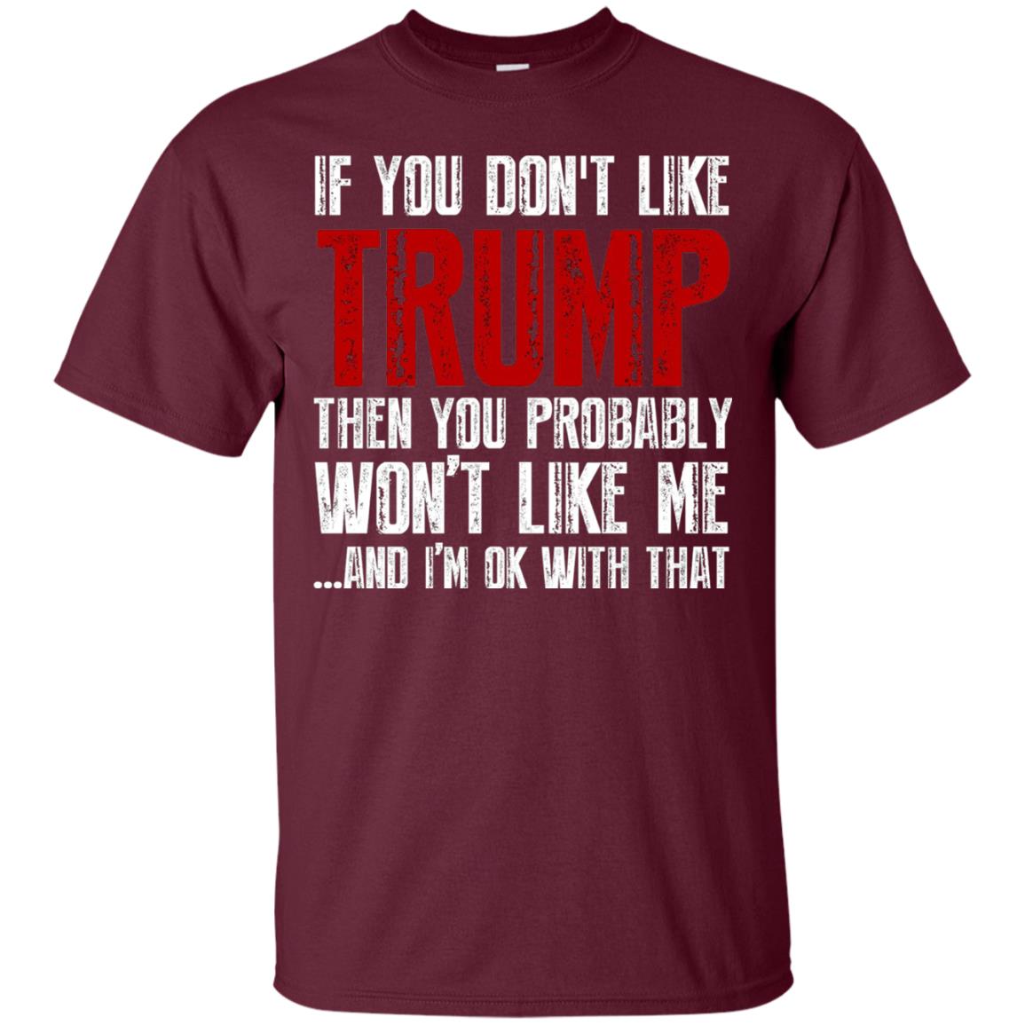 If You Don_t Like Trump Anti Trump T-shirt Maroon