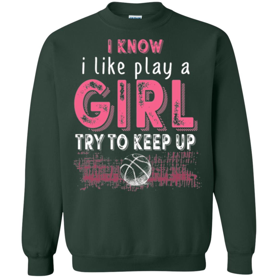 Basketball T-shirt I Know I Like Play A Girl Try To Keep Up Forest Green