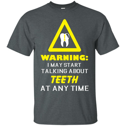 Warning I May Start Talking About Teeth At Any Time Shirt Dark Heather
