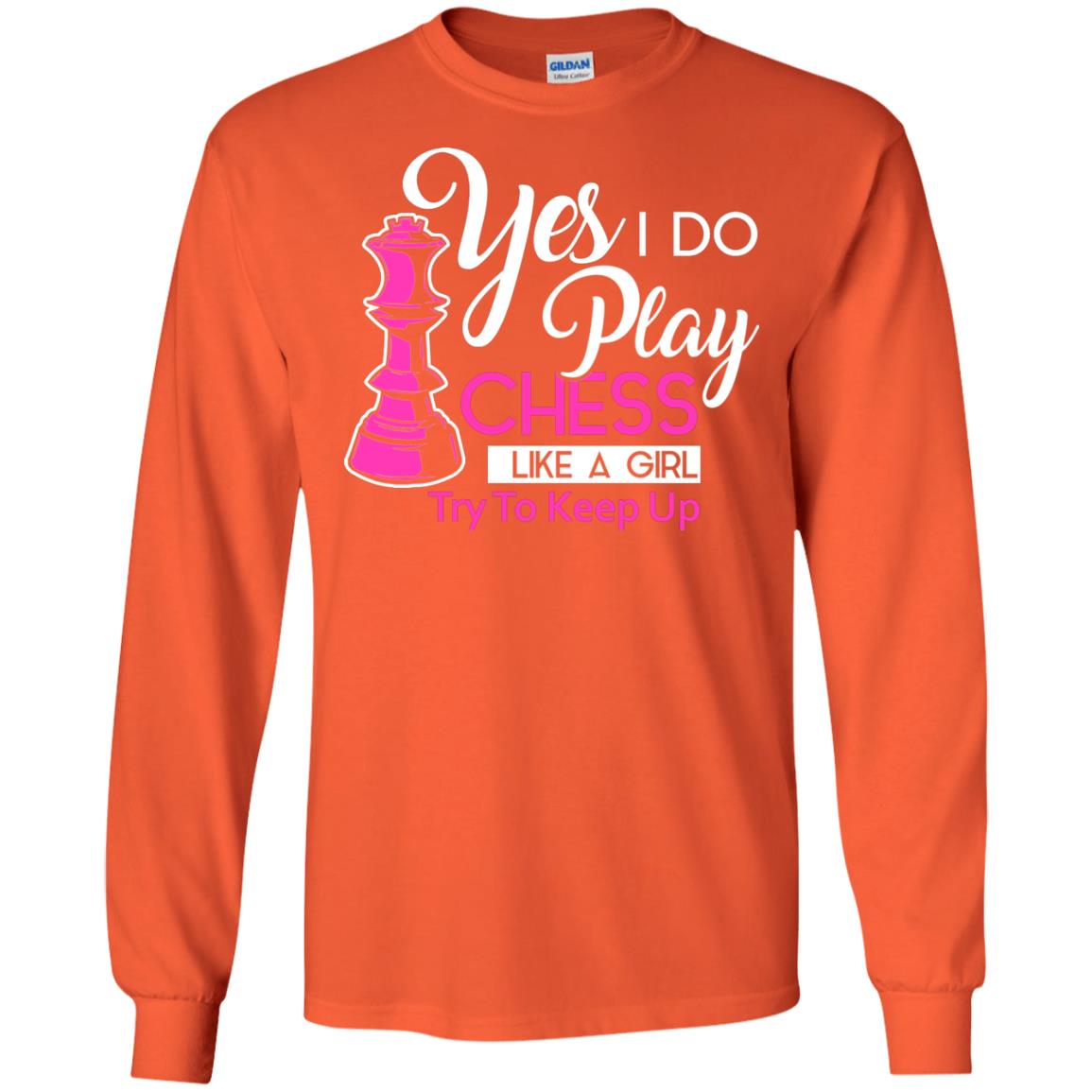Yes I Do Play Chess Like A Girl Try To Keep Up Chess Gift Shirt For Girls Orange