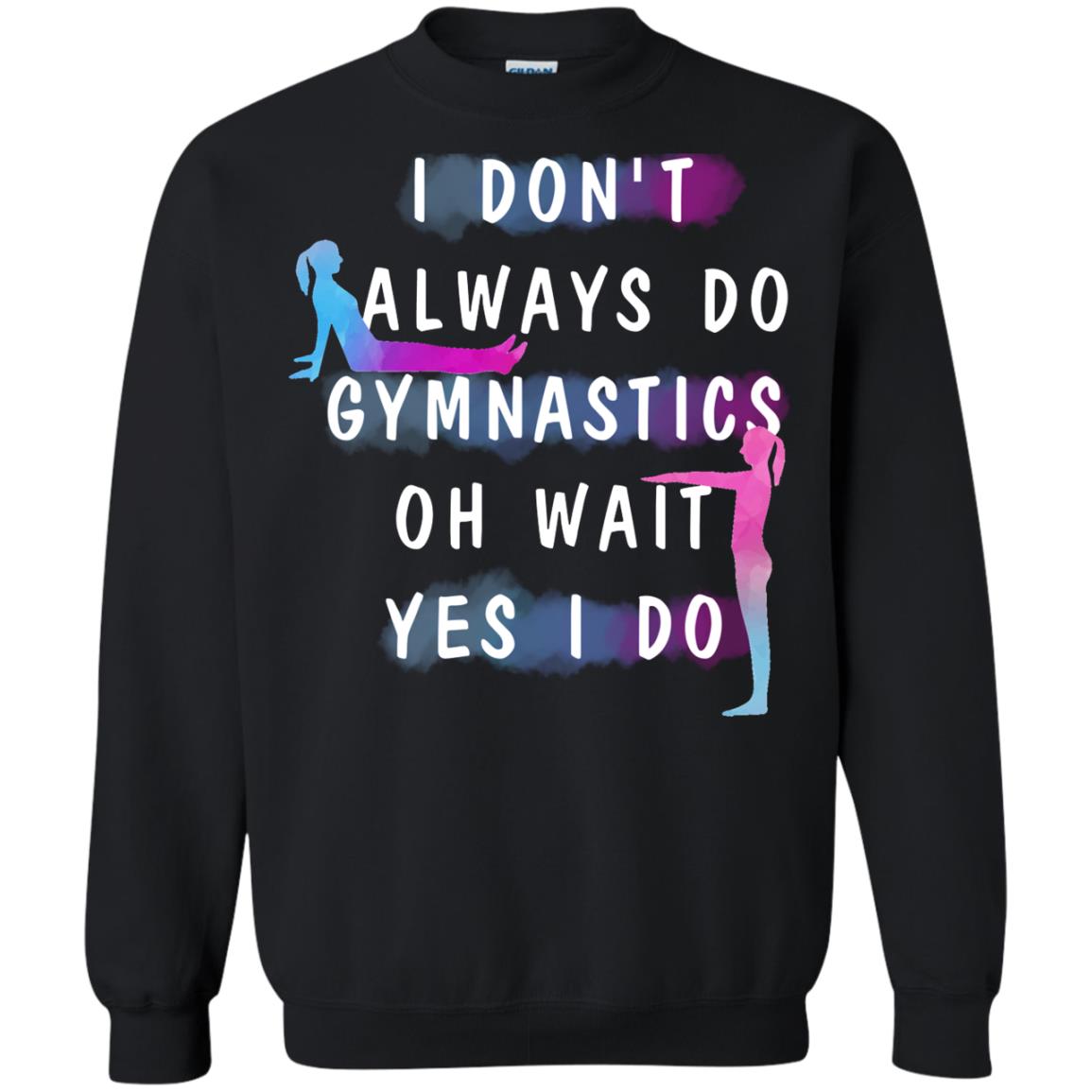 I Don't Always Do Gymnastics National Gymnastics Day ShirtG180 Gildan Crewneck Pullover Sweatshirt 8 oz.