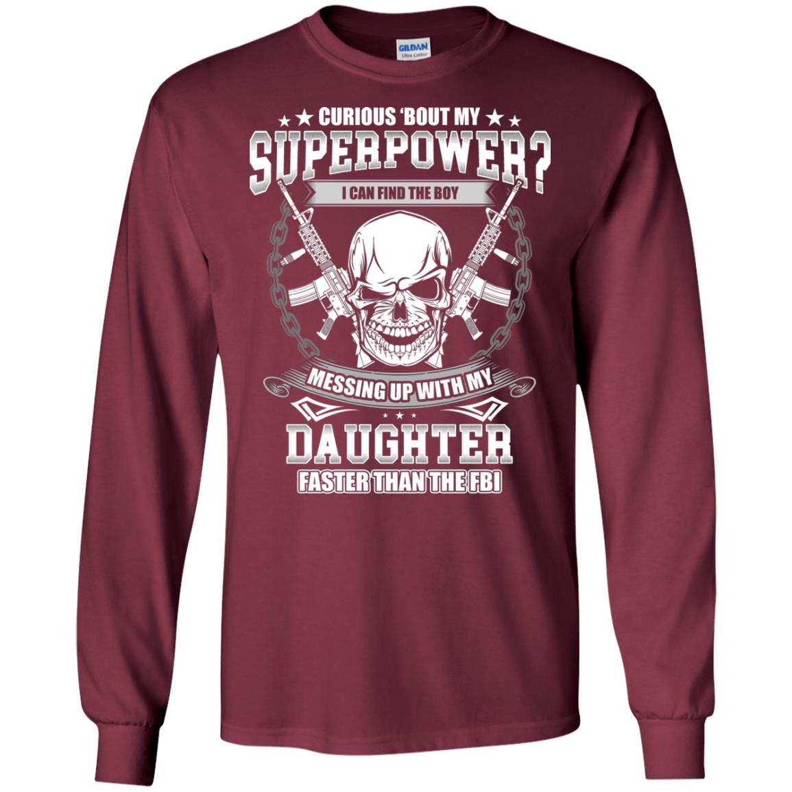 Curious Bout My Superpower I Can Find The Boy Messing Up With My Daughter Faster Than The Fbi Maroon