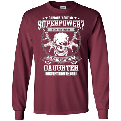 Curious Bout My Superpower I Can Find The Boy Messing Up With My Daughter Faster Than The Fbi Maroon