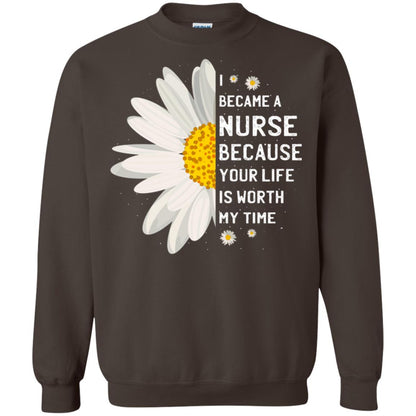 I Became A Nurse Because Your Life Is Worth My Time Best Quote Shirt Dark Chocolate