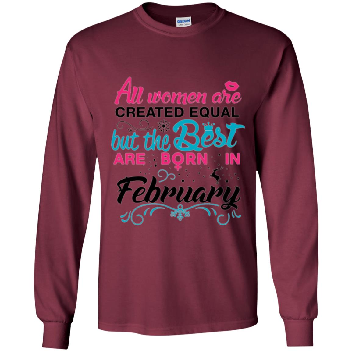 February T-shirt All Women Created Equal But The Best Are Born In February Maroon