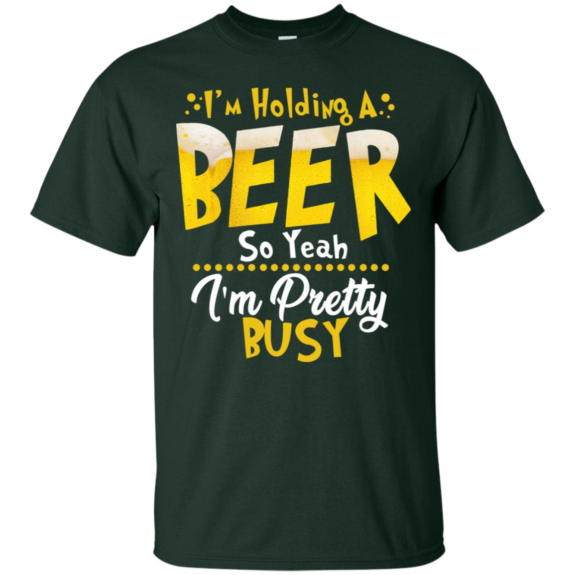 I'm Holding A Beer So Yeah I'm Pretty Busy Funny Beer Gift Shirt Forest