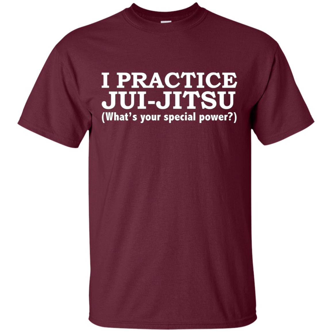 I Practice Jui-jitsu What_s Your Special Power T-shirt Maroon