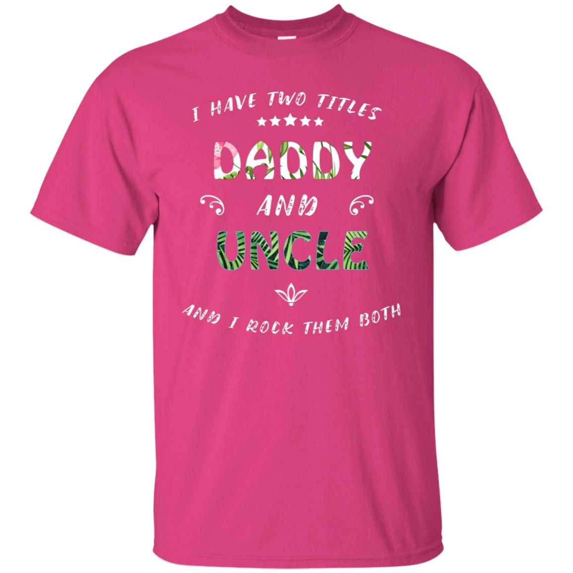 I Have Two Titles Daddy And Uncle Shirt Heliconia