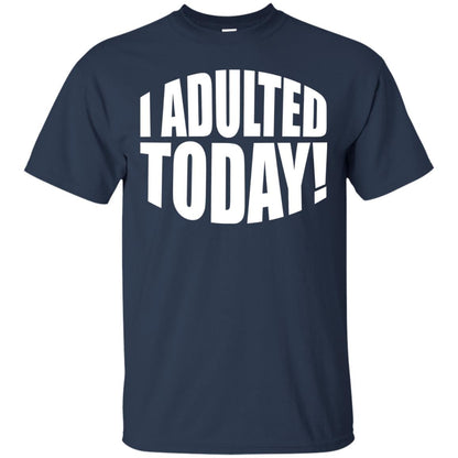 I Adulted Today Statement Adulting Millennial Funny T-shirt Navy