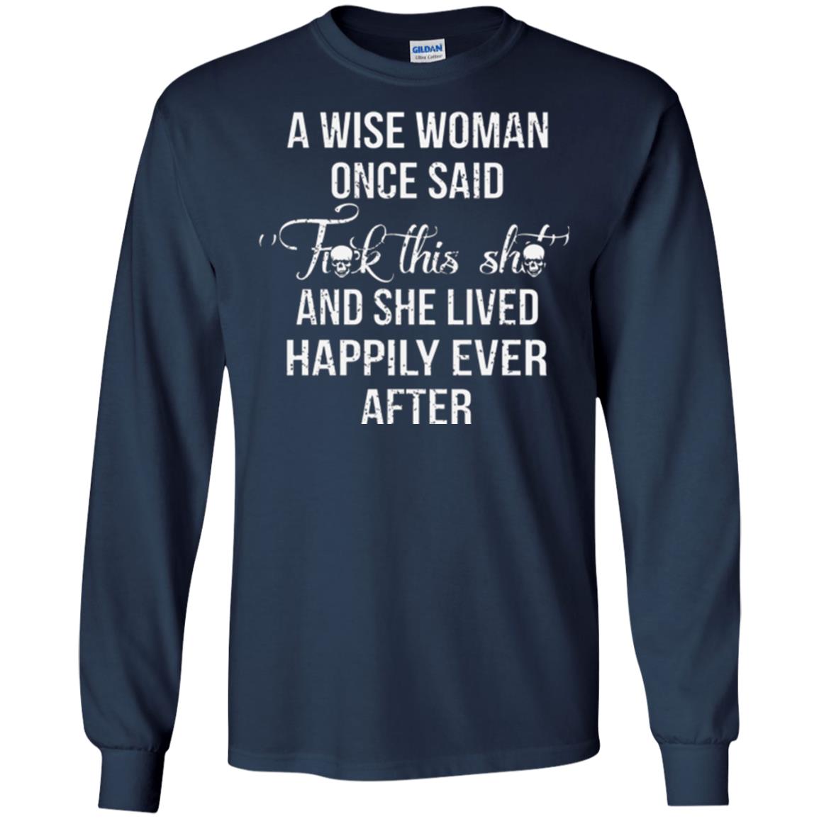 A Wise Woman Once Said And She Lived Happily Eer After T-shirt Navy