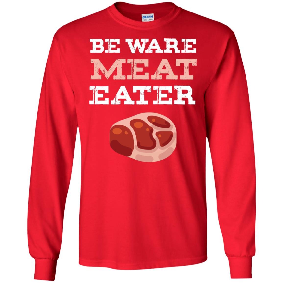 Be Ware Meat Eater Shirt= G240 Gildan LS Ultra Cotton T-Shirt Red