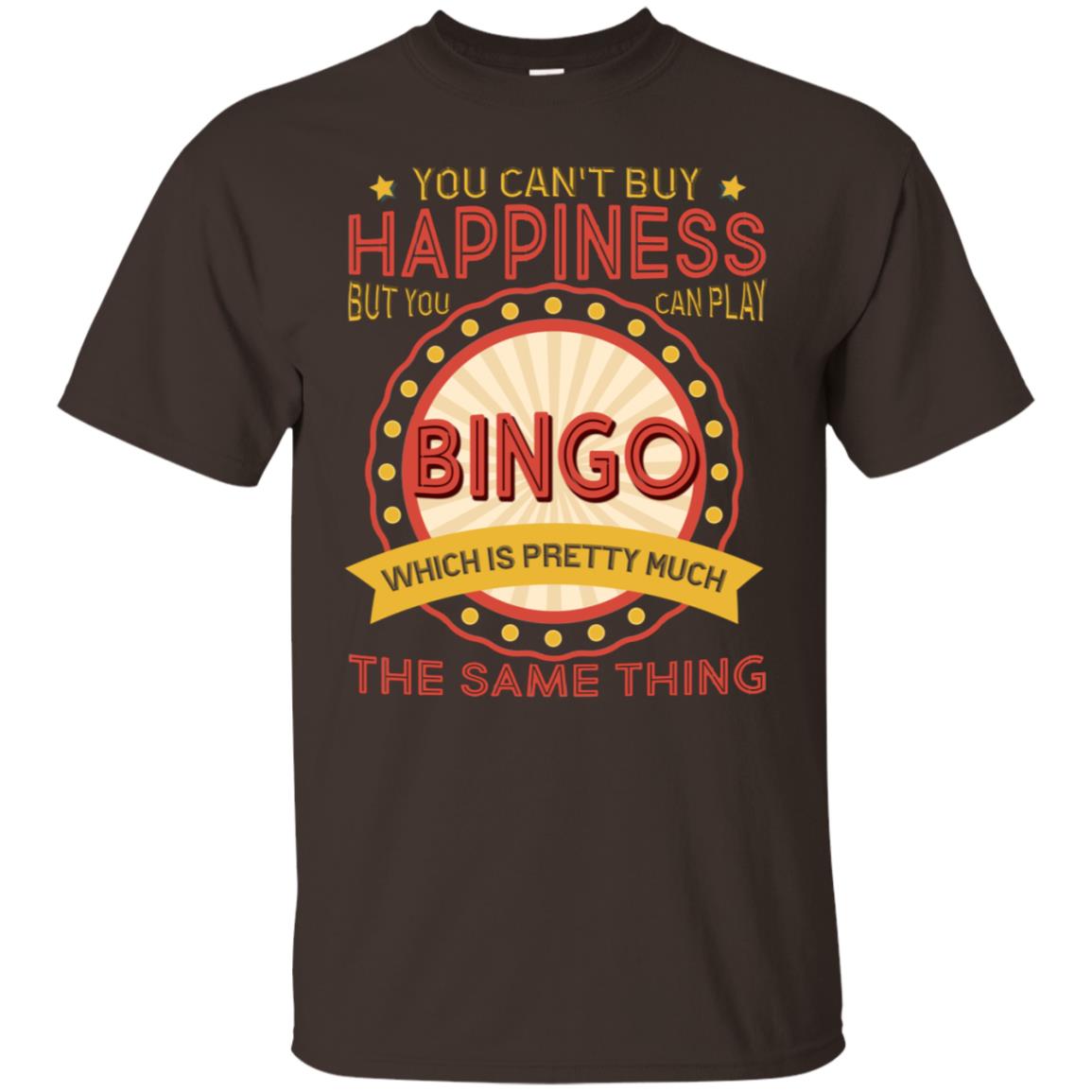 You Can't Buy Happiness But You Can Play Bingo Which Pretty Much The Same Thing Shirt Dark Chocolate